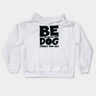 Be the person your dog thinks you are Kids Hoodie